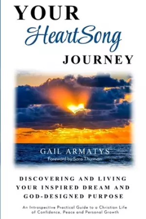 Your HeartSong Journey: Discovering and Living Your Inspired Dream and God-Designed Purpose