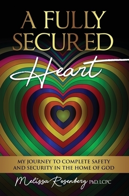 A Fully Secured Heart: My Journey to Complete Safety and Security in The Home of God