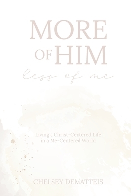 More of Him, Less of Me: Living a Christ-Centered Life in a Me-Centered World