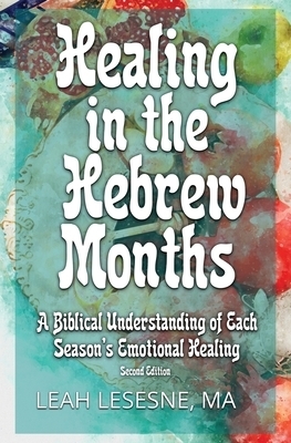 Healing in the Hebrew Months: A Biblical Understanding of  Each Season's Emotional Healing