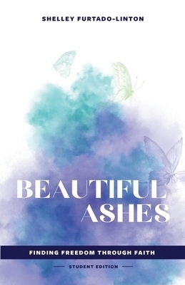 Beautiful Ashes: Finding Freedom Through Faith - Student Edition