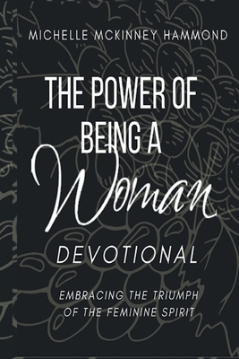 The Power of Being a Woman Devotional: Embracing the Triumph of the Feminine Spirit