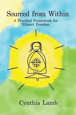 Sourced From Within: A Practical Framework for Vibrant Freedom