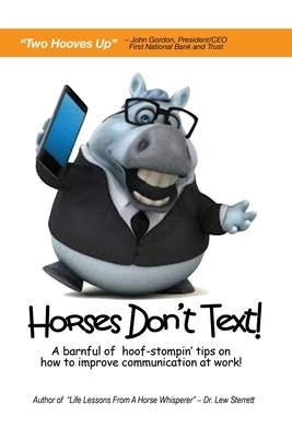 Horses Don't Text: A Barnful of Hoof-Stompin' Tips on How to Improve Communication at Work!