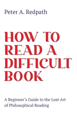 How to Read a Difficult Book: A Beginner's Guide to the Lost Art of Philosophical Reading