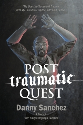 Post Traumatic Quest: My Quest to Transcend Trauma, Turn My Pain Into Purpose, and Find Peace