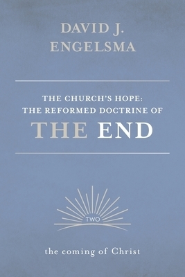 The Church's Hope: The Reformed Doctrine of the End: Volume 2: The Coming of Christ