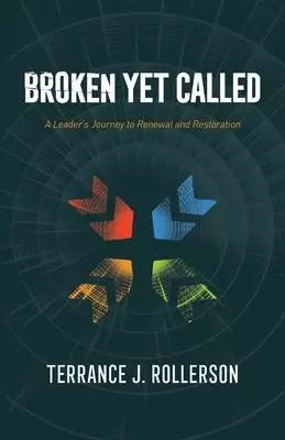 Broken Yet Called: A Leader's Journey to Renewal and Restoration