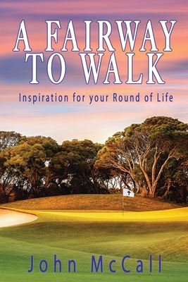 A Fairway to Walk: Inspiration for Your Round of Life