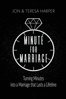 Minute For Marriage: Turning Minutes into a Marriage that Lasts a Lifetime