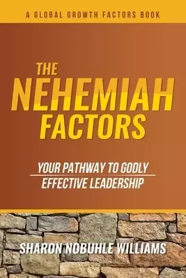 The Nehemiah Factors: Your Pathway To Godly, Effective Leadership