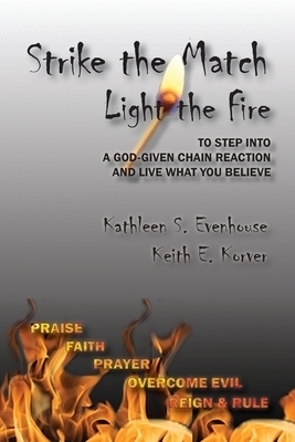 Strike the Match Light the Fire: to step into a God-given chain reaction and live what you believe