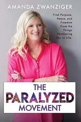 The Paralyzed Movement: Find Purpose, Peace, and Freedom From the Things Paralyzing You in Life