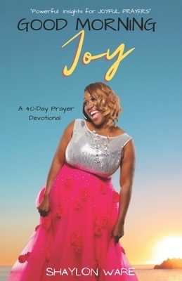 Good Morning Joy 40 Day Prayer Devotional: Powerful Insights for Joyful Prayers