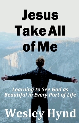 Jesus Take All of Me: Learning to See God as Beautiful in Every Part of Life