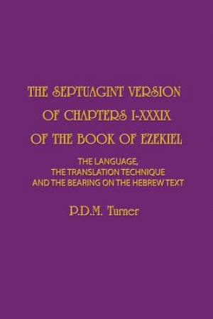 The Septuagint Version of Chapters 1-39 of the Book of Ezekiel: The Language, the Translation Technique and the Bearing on the Hebrew Text