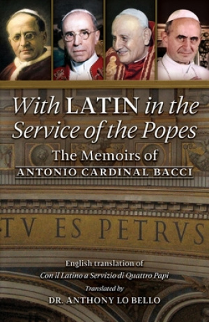 With Latin in the Service of the Popes: The Memoirs of Antonio Cardinal Bacci (1885