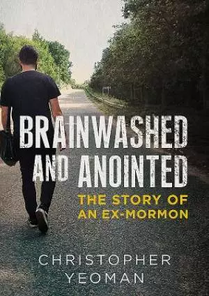 Brainwashed and Anointed: The Story of an Ex-Mormon