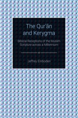 The Quran and Kerygma: Biblical Receptions of the Muslim Scripture across a Millennium