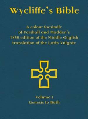 Wycliffe's Bible - A colour facsimile of Forshall and Madden's 1850 edition of the Middle English translation of the Latin Vulgate: Volume I - Genes