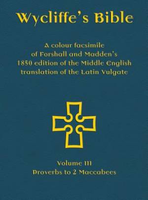 Wycliffe's Bible - A colour facsimile of Forshall and Madden's 1850 edition of the Middle English translation of the Latin Vulgate: Volume III - Prove