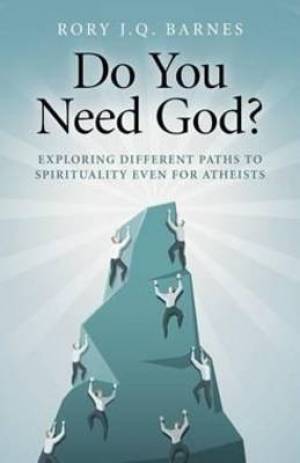 Do You Need God?: Exploring Different Paths to Spirituality Even for Atheists