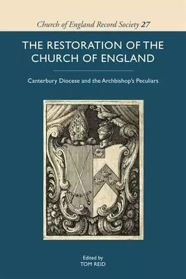 The Restoration of the Church of England: Canterbury Diocese and the Archbishop's Peculiars