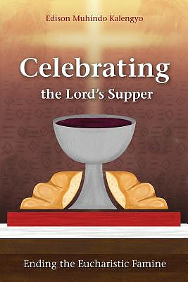 Celebrating the Lord's Supper: Ending the Eucharistic Famine