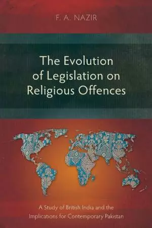 The Evolution of Legislation on Religious Offences: A Study of British India and the Implications for Contemporary Pakistan