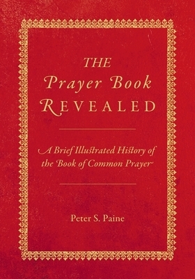 The Prayer Book Revealed: A brief illustrated history of the Book of Common Prayer