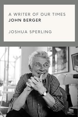 A Writer of Our Time: The Life and Writings of John Berger