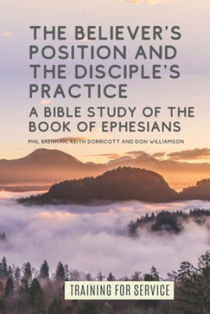 The Believer's Position and the Disciple's Practice: A Bible Study of the Book of Ephesians