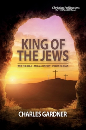 King of the Jews: Why the Bible - and all history - points to Jesus