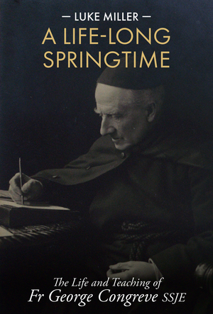 A Life-Long Springtime: The Life and Teaching of Fr George Congreve SSJE