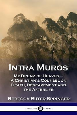 Intra Muros: My Dream of Heaven - A Christian's Counsel on Death, Bereavement and the Afterlife