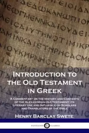 Introduction to the Old Testament in Greek: A Commentary on the History and Contents of the Alexandrian Old Testament; Its Literary Use and Influence