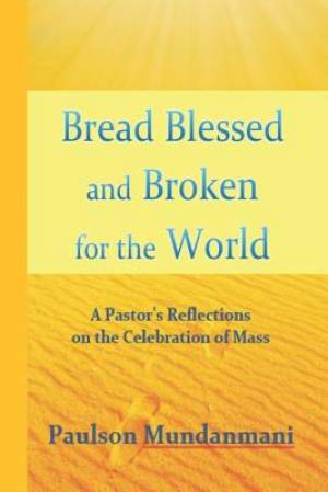 Bread Blessed and Broken for the World: A Pastor's Reflections on the Celebration of Mass