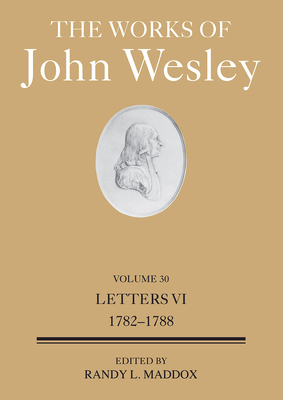 The Works of John Wesley Volume 30: Letters VI (1782-1788)