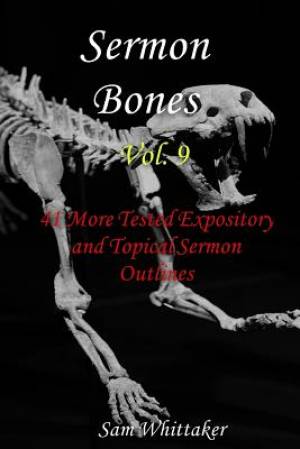 Sermon Bones, Vol. 9: 41 More Tested Expository and Topical Sermon Outlines