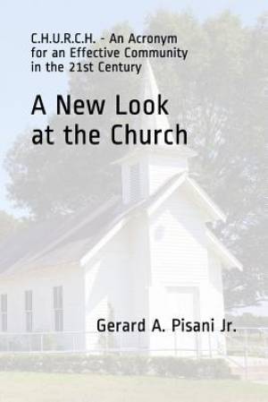 A New Look at the Church: C.H.U.R.C.H. - An Acronym for an Effective Community in the 21st Century