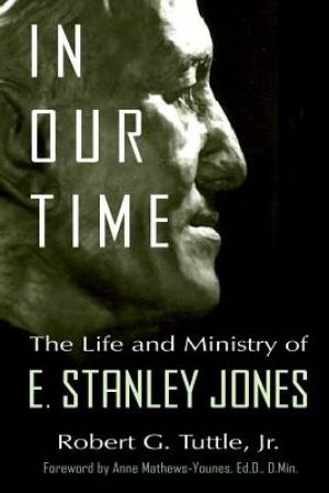 In Our Time: The Life and Ministry of E. Stanley Jones