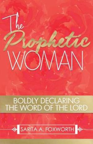 The Prophetic Woman: Boldly Declaring the Word of the Lord