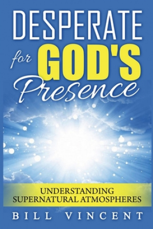 Desperate for God's Presence: Understanding Supernatural Atmospheres