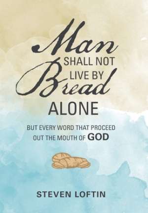 Man Shall Not Live by Bread Alone: But Every Word That Proceed out the Mouth of God