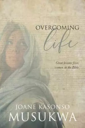 Overcoming Life: Great lessons from women in the Bible