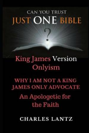 Just One Bible? the Abridged Edition: Why I Am Not a King James Only Advocate!