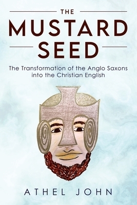 The Mustard Seed: The Transformation of the Anglo Saxons into the Christian English