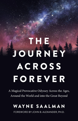 The Journey Across Forever: A Magical Provocative Odyssey Across the Ages, Around the World & Into the Great Beyond