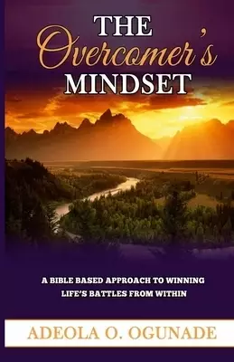 THE OVERCOMER'S MINDSET: A BIBLE-BASED APPROACH TO WINNING LIFE'S BATTLE FROM WITHIN