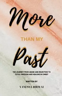 More Than My Past : The journey from abuse and rejection to total freedom and healing in Christ